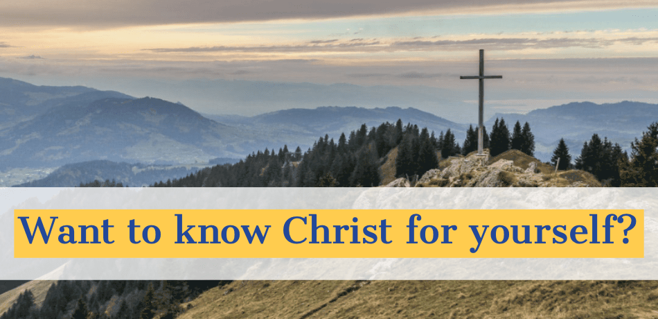Want to know Christ for yourself?